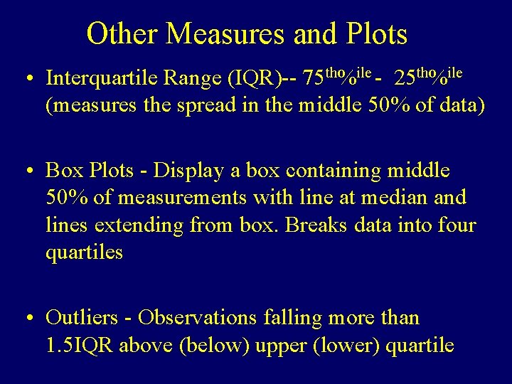 Other Measures and Plots • Interquartile Range (IQR)-- 75 th%ile - 25 th%ile (measures