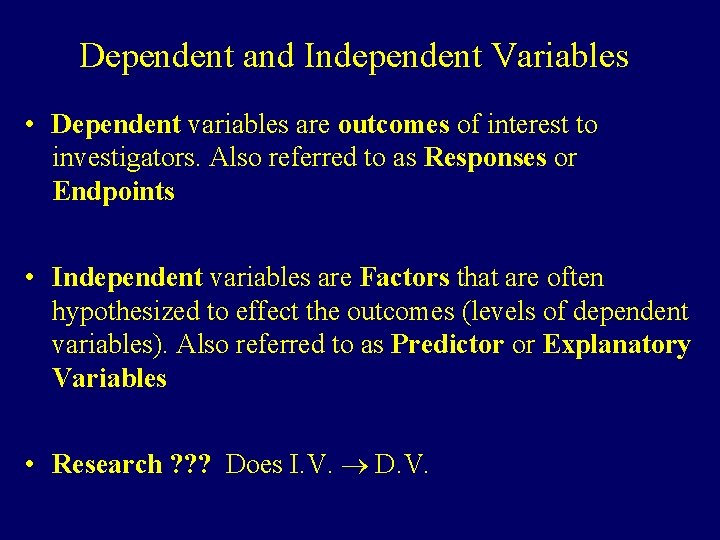 Dependent and Independent Variables • Dependent variables are outcomes of interest to investigators. Also