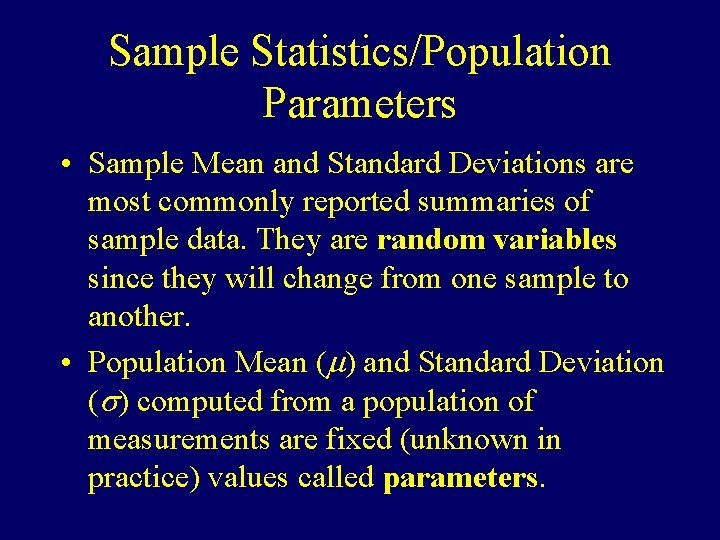 Sample Statistics/Population Parameters • Sample Mean and Standard Deviations are most commonly reported summaries
