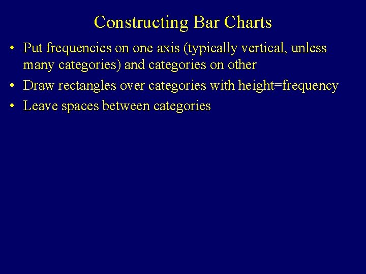 Constructing Bar Charts • Put frequencies on one axis (typically vertical, unless many categories)
