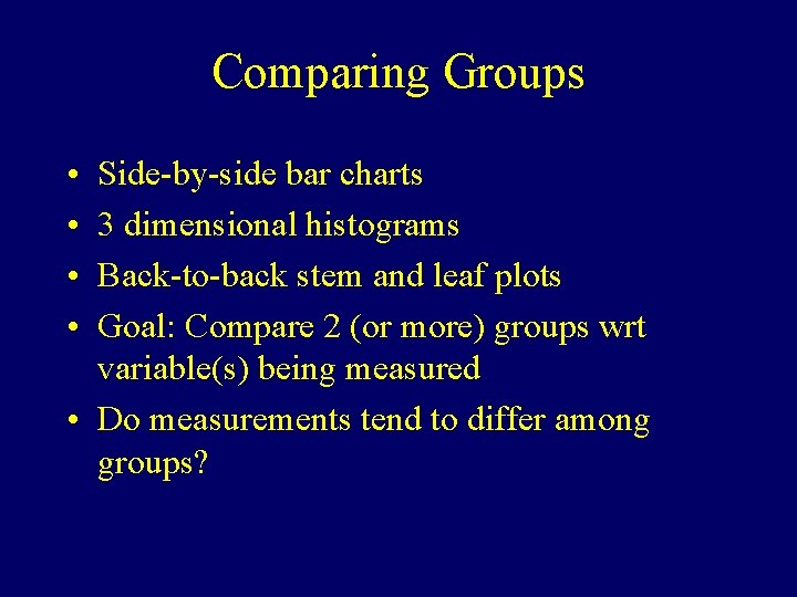 Comparing Groups • • Side-by-side bar charts 3 dimensional histograms Back-to-back stem and leaf