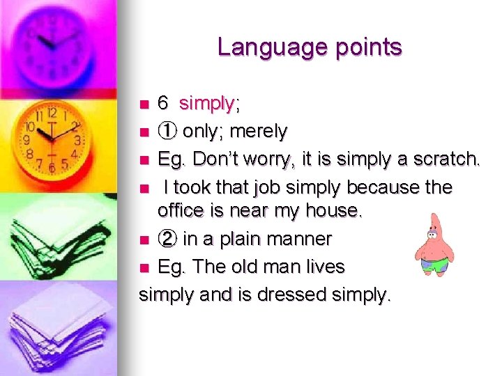 Language points 6 simply; n ① only; merely n Eg. Don’t worry, it is