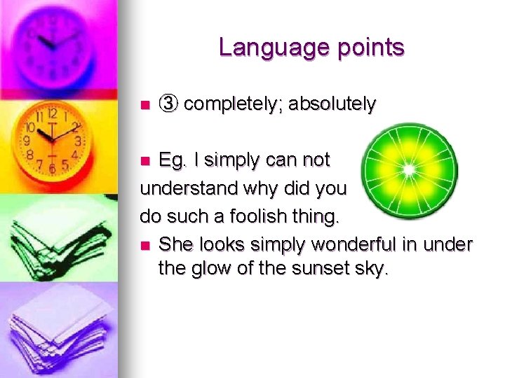 Language points n ③ completely; absolutely Eg. I simply can not understand why did