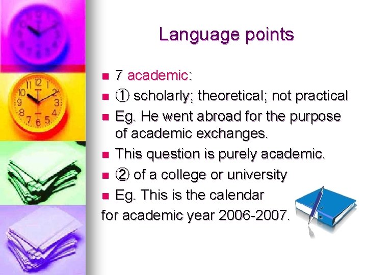 Language points 7 academic: n ① scholarly; theoretical; not practical n Eg. He went