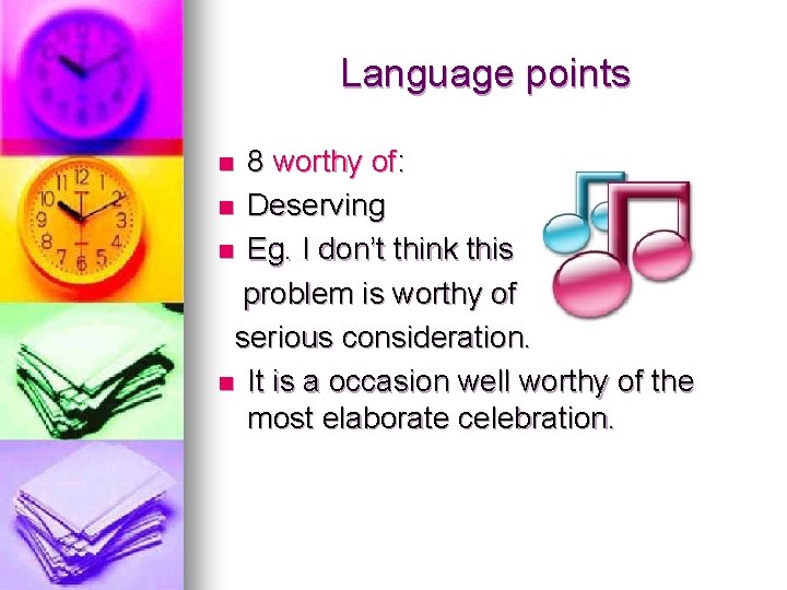 Language points 8 worthy of: n Deserving n Eg. I don’t think this problem