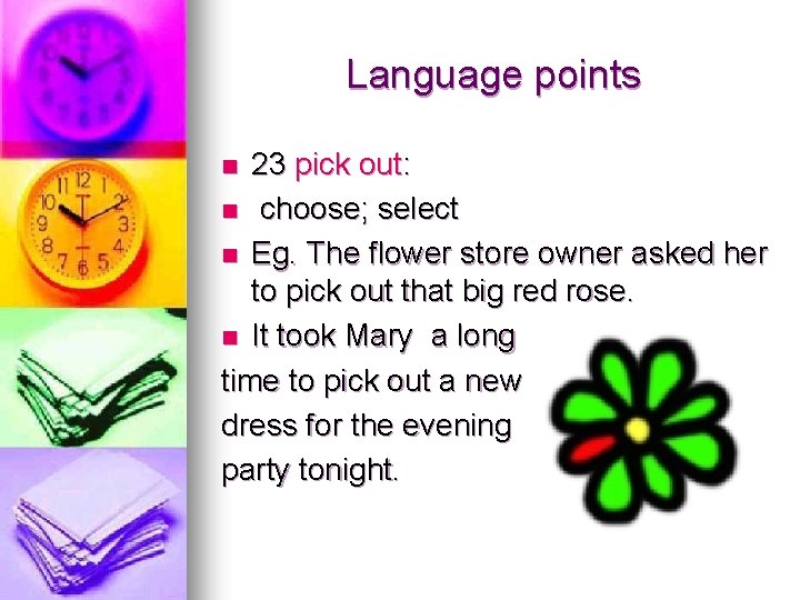 Language points 23 pick out: n choose; select n Eg. The flower store owner