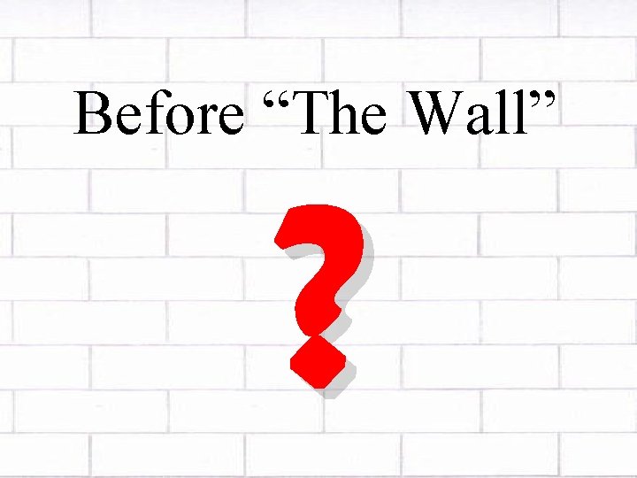 Before “The Wall” ? 