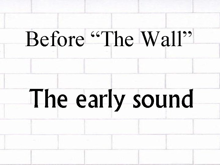 Before “The Wall” The early sound 