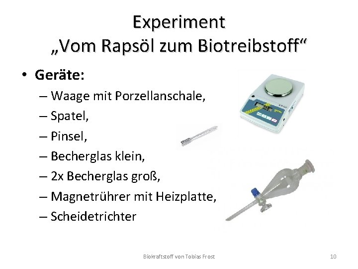 Experiment „Vom Rapsöl zum Biotreibstoff“ • Geräte: – Waage mit Porzellanschale, – Spatel, –