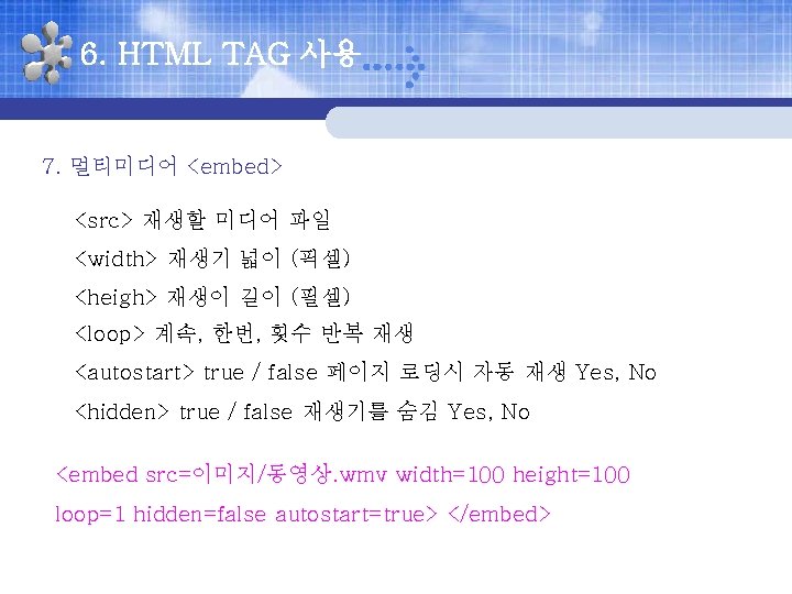 6. HTML TAG 사용 7. 멀티미디어 <embed> <src> 재생할 미디어 파일 <width> 재생기 넓이
