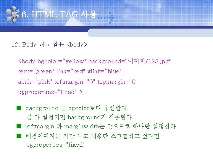 6. HTML TAG 사용 10. Body 태그 활용 <body> <body bgcolor=“yellow" background=“이미지/123. jpg" text=“green"