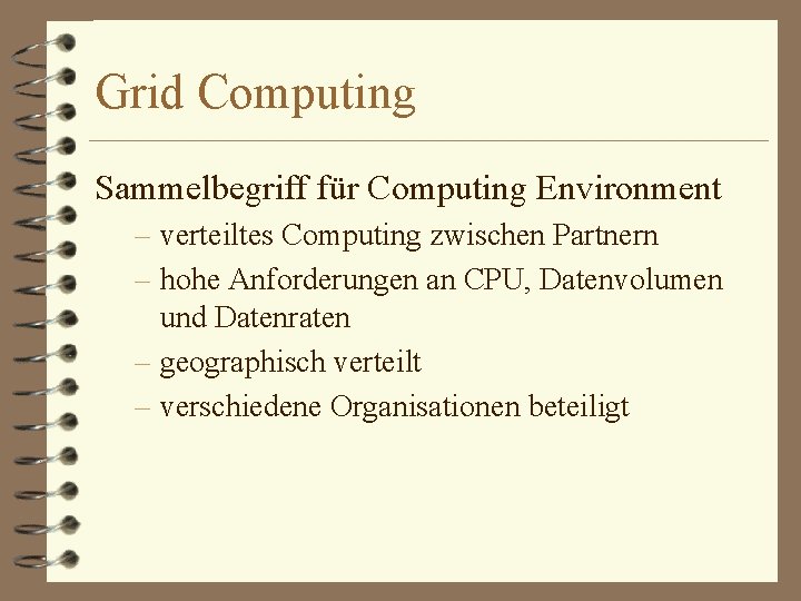Grid Computing Sammelbegriff für Computing Environment – verteiltes Computing zwischen Partnern – hohe Anforderungen