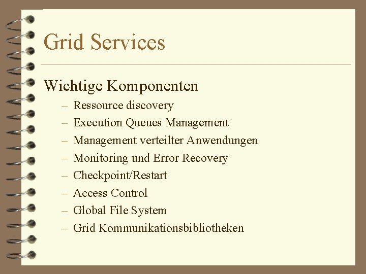 Grid Services Wichtige Komponenten – – – – Ressource discovery Execution Queues Management verteilter