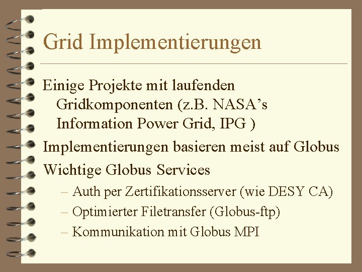 Grid Implementierungen Einige Projekte mit laufenden Gridkomponenten (z. B. NASA’s Information Power Grid, IPG