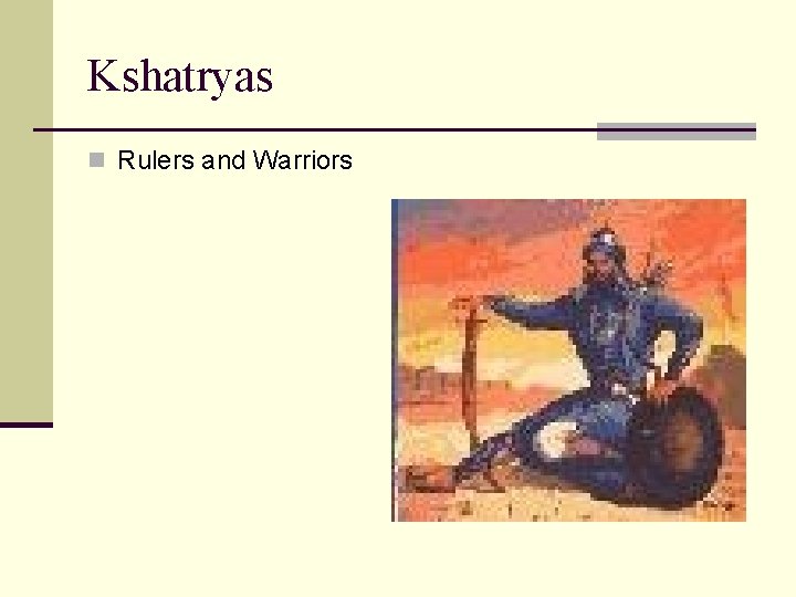 Kshatryas n Rulers and Warriors 