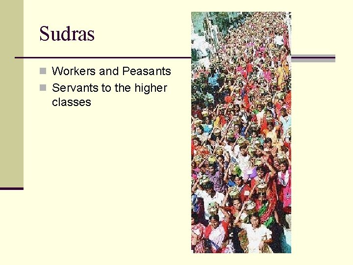 Sudras n Workers and Peasants n Servants to the higher classes 