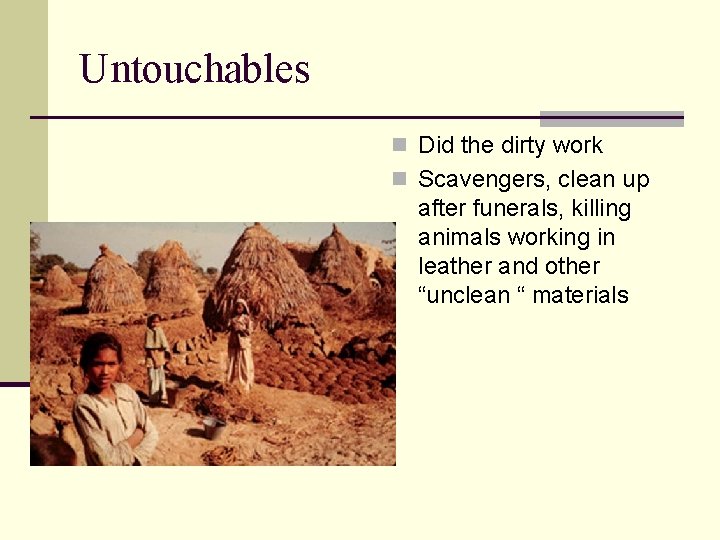 Untouchables n Did the dirty work n Scavengers, clean up after funerals, killing animals