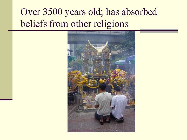 Over 3500 years old; has absorbed beliefs from other religions 