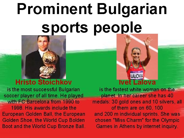 Prominent Bulgarian sports people Hristo Stoichkov Ivet Lalova is the most successful Bulgarian soccer