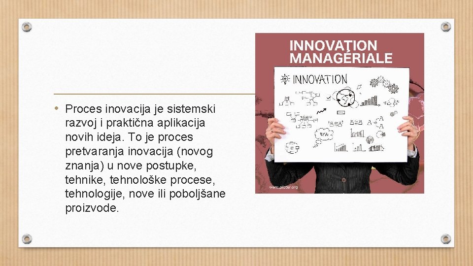  • Proces inovacija je sistemski razvoj i praktična aplikacija novih ideja. To je