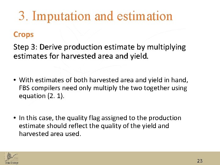 3. Imputation and estimation Crops Step 3: Derive production estimate by multiplying estimates for