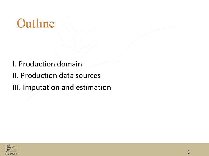 Outline I. Production domain II. Production data sources III. Imputation and estimation 3 