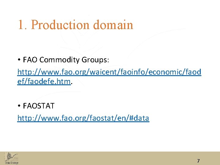 1. Production domain • FAO Commodity Groups: http: //www. fao. org/waicent/faoinfo/economic/faod ef/faodefe. htm. •