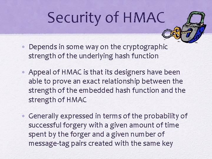 Security of HMAC • Depends in some way on the cryptographic strength of the