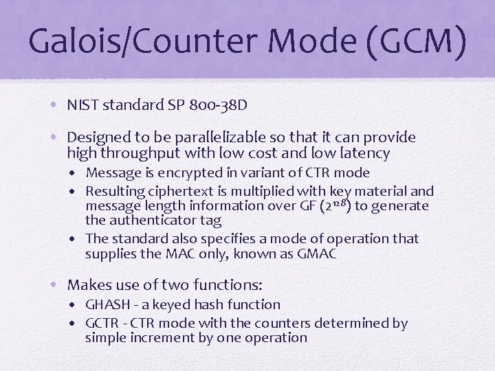 Galois/Counter Mode (GCM) • NIST standard SP 800 -38 D • Designed to be