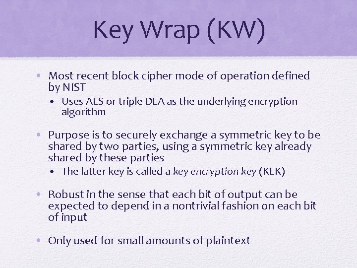 Key Wrap (KW) • Most recent block cipher mode of operation defined by NIST