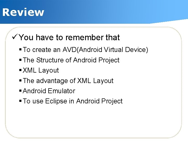 Review ü You have to remember that § To create an AVD(Android Virtual Device)