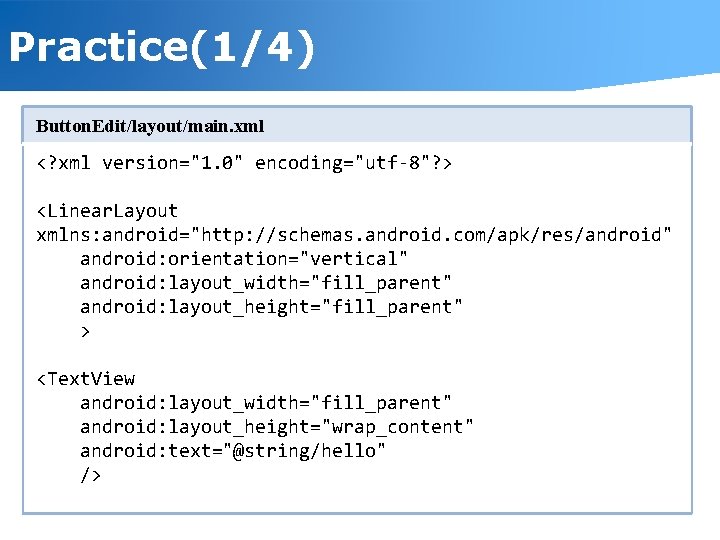 Practice(1/4) Button. Edit/layout/main. xml <? xml version="1. 0" encoding="utf-8"? > <Linear. Layout xmlns: android="http: