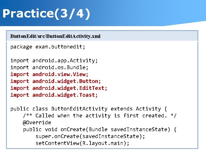 Practice(3/4) Button. Edit/src/Button. Edit. Activity. xml package exam. buttonedit; import import android. app. Activity;