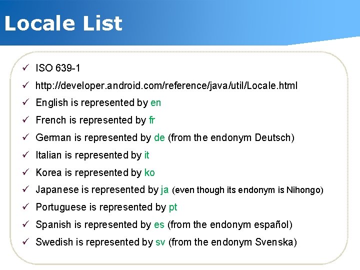 Locale List ü ISO 639 -1 ü http: //developer. android. com/reference/java/util/Locale. html ü English