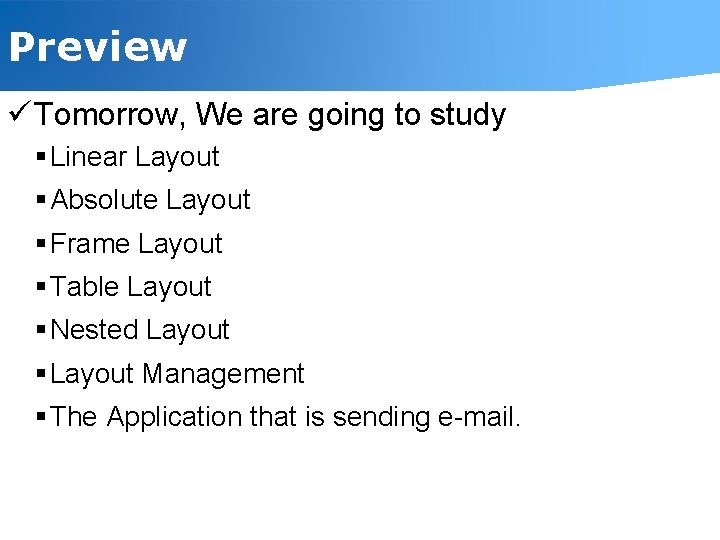 Preview ü Tomorrow, We are going to study § Linear Layout § Absolute Layout