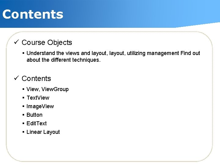 Contents ü Course Objects § Understand the views and layout, utilizing management Find out
