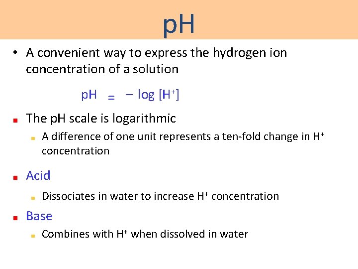p. H • A convenient way to express the hydrogen ion concentration of a
