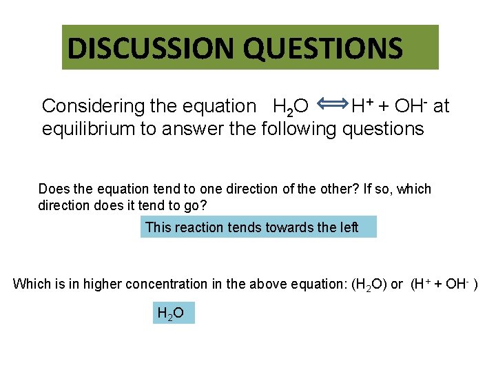 DISCUSSION QUESTIONS Considering the equation H 2 O H+ + OH- at equilibrium to