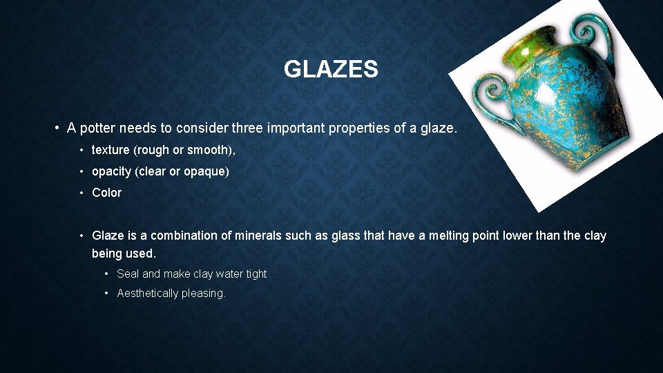 GLAZES • A potter needs to consider three important properties of a glaze. •