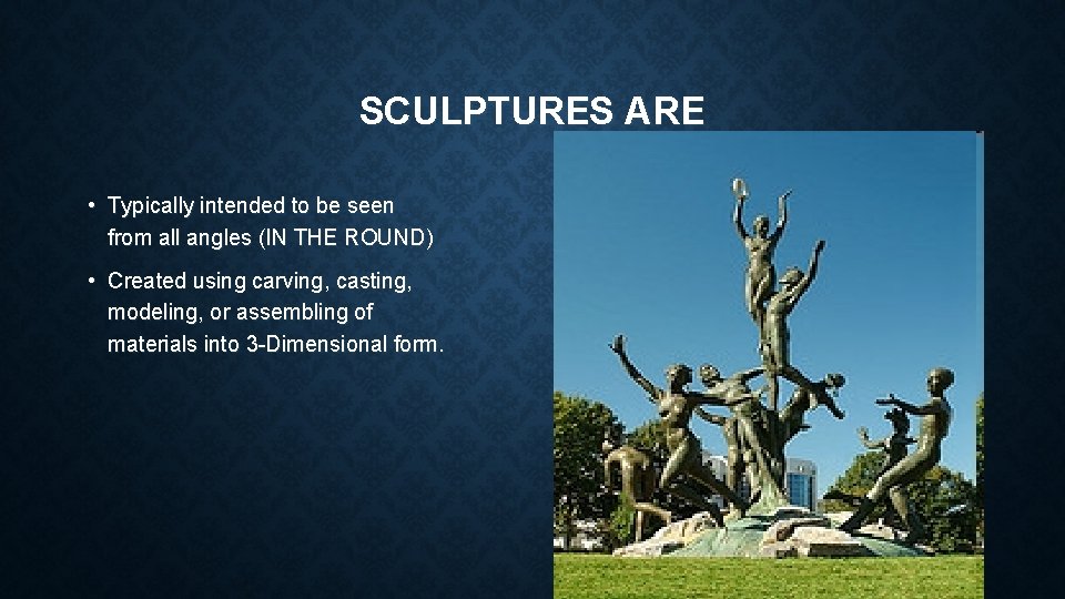SCULPTURES ARE • Typically intended to be seen from all angles (IN THE ROUND)