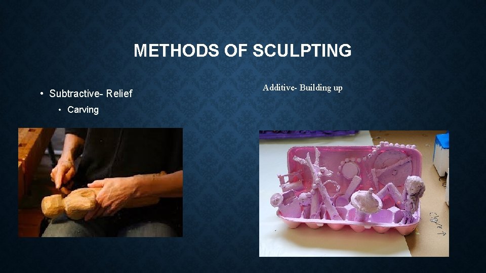 METHODS OF SCULPTING • Subtractive- Relief • Carving Additive- Building up 