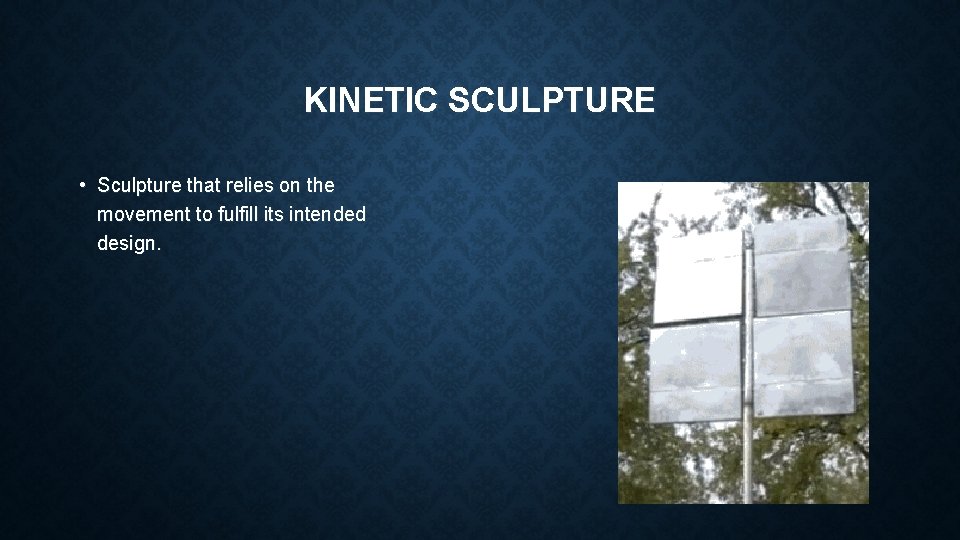 KINETIC SCULPTURE • Sculpture that relies on the movement to fulfill its intended design.