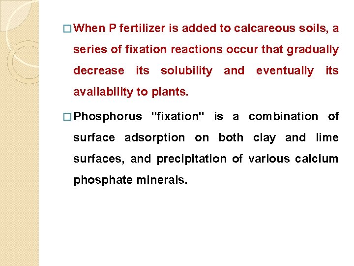 � When P fertilizer is added to calcareous soils, a series of fixation reactions