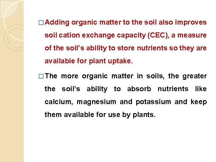 � Adding organic matter to the soil also improves soil cation exchange capacity (CEC),