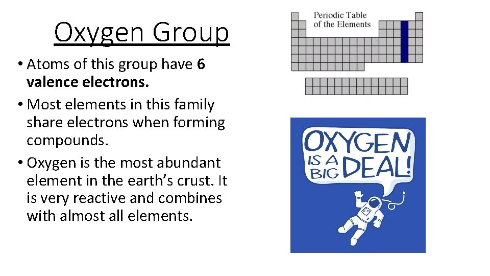 Oxygen Group • Atoms of this group have 6 valence electrons. • Most elements