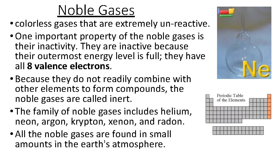 Noble Gases • colorless gases that are extremely un-reactive. • One important property of