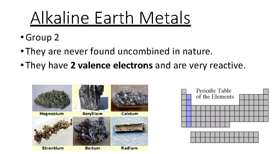 Alkaline Earth Metals • Group 2 • They are never found uncombined in nature.