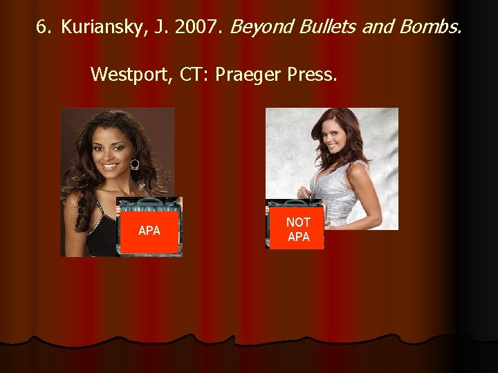 6. Kuriansky, J. 2007. Beyond Bullets and Bombs. Westport, CT: Praeger Press. APA NOT