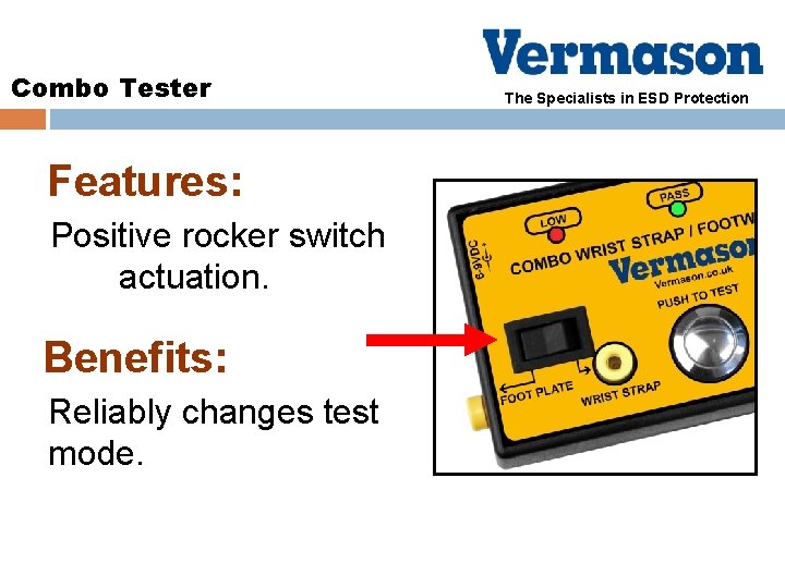 Combo Tester Features: Positive rocker switch actuation. Benefits: Reliably changes test mode. The Specialists