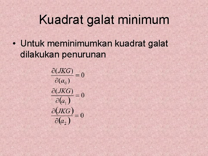 Kuadrat galat minimum • Untuk meminimumkan kuadrat galat dilakukan penurunan 